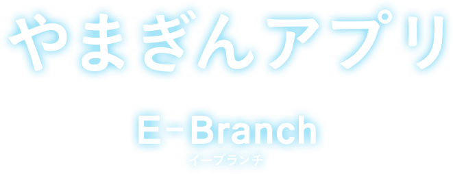 やまぎんアプリ E-Branch イーブランチ
