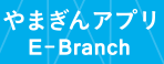 やまぎんアプリ　E-Branch