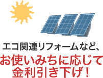 エコ関連リフォームなど、お使いみちに応じて金利引き下げ