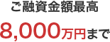 ご融資金額最高8,000万円まで