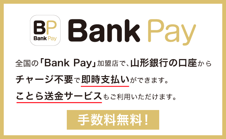 全国の「Bank Pay」加盟店で、山形銀行の口座からチャージ不要で即時支払いができます。